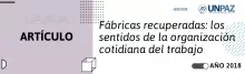 Fábricas recuperadas: los sentidos de la organización cotidiana del trabajo