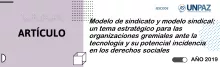 MODELO DE SINDICATO Y MODELO SINDICAL: un tema estratégico para las organizaciones gremiales ante la tecnología y su potencial incidencia en los derechos sociales