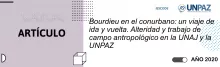 Bourdieu en el conurbano: un viaje de ida y vuelta. Alteridad y trabajo de campo antropológico en la UNAJ y la UNPAZ