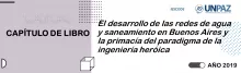 El desarrollo de las redes de agua y saneamiento en Buenos Aires y la primacía del paradigma de la ingeniería heróica