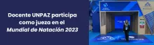 Docente UNPAZ participa como jueza en el Mundial de Natación 2023